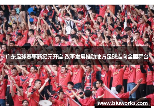 广东足球赛事新纪元开启 改革发展推动地方足球走向全国舞台