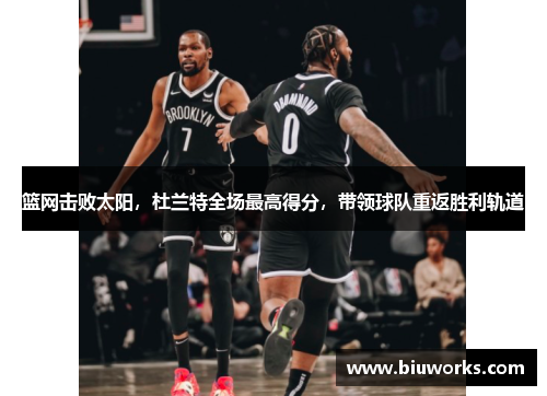 篮网击败太阳，杜兰特全场最高得分，带领球队重返胜利轨道