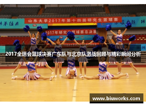 2017全运会篮球决赛广东队与北京队激战回顾与精彩瞬间分析