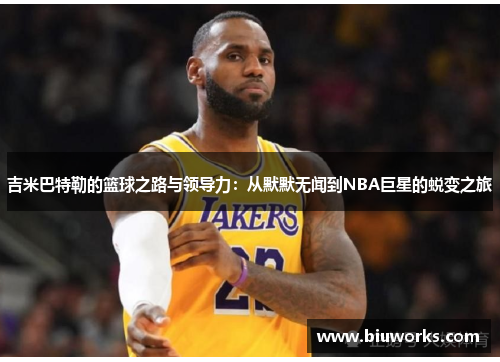 吉米巴特勒的篮球之路与领导力：从默默无闻到NBA巨星的蜕变之旅