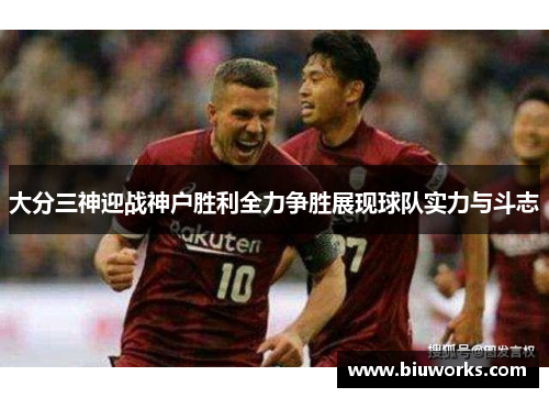 大分三神迎战神户胜利全力争胜展现球队实力与斗志