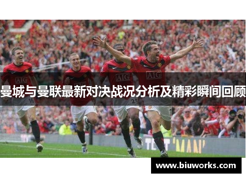 曼城与曼联最新对决战况分析及精彩瞬间回顾