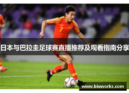 日本与巴拉圭足球赛直播推荐及观看指南分享