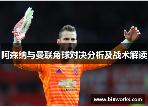 阿森纳与曼联角球对决分析及战术解读
