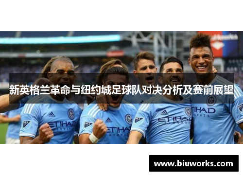 新英格兰革命与纽约城足球队对决分析及赛前展望